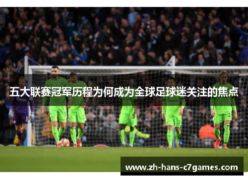 五大联赛冠军历程为何成为全球足球迷关注的焦点