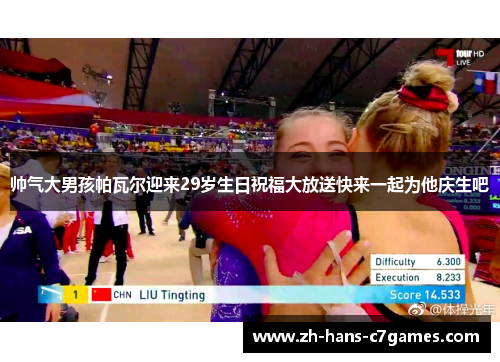 帅气大男孩帕瓦尔迎来29岁生日祝福大放送快来一起为他庆生吧