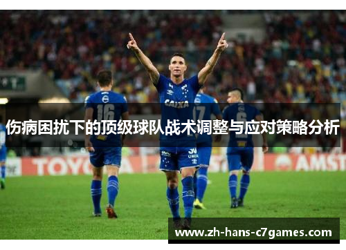 伤病困扰下的顶级球队战术调整与应对策略分析 伤病困扰下的顶级球队战术调整与应对策略分析