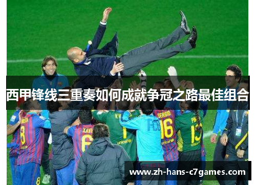 西甲锋线三重奏如何成就争冠之路最佳组合