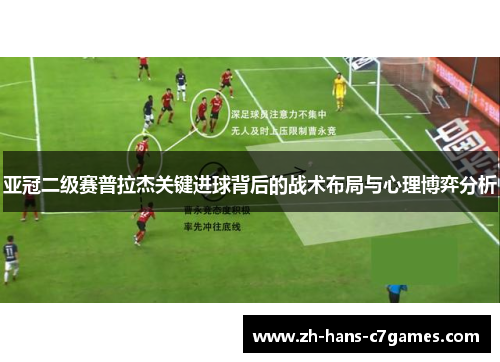 亚冠二级赛普拉杰关键进球背后的战术布局与心理博弈分析