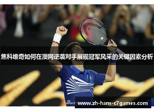 焦科维奇如何在澳网逆袭对手展现冠军风采的关键因素分析