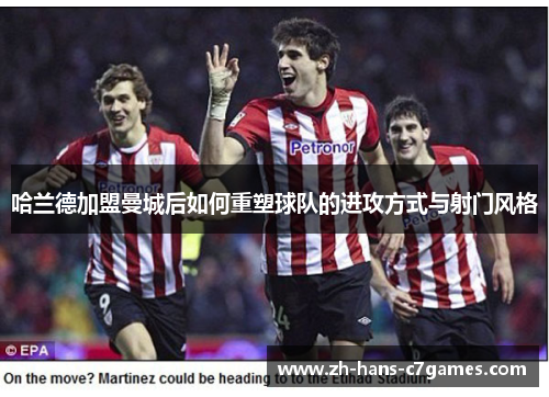哈兰德加盟曼城后如何重塑球队的进攻方式与射门风格