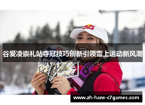 谷爱凌崇礼站夺冠技巧创新引领雪上运动新风潮