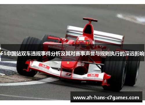 F1中国站双车违规事件分析及其对赛事声誉与规则执行的深远影响 F1中国站双车违规事件分析及其对赛事声誉与规则执行的深远影响