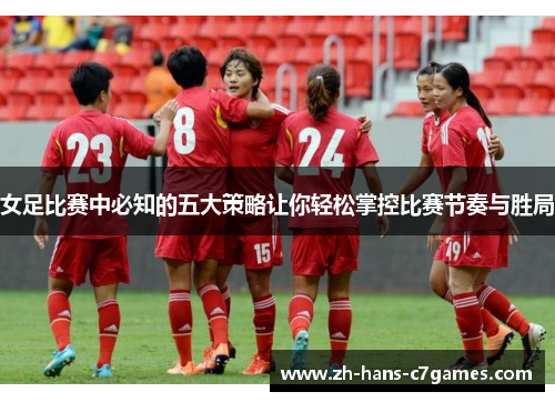 女足比赛中必知的五大策略让你轻松掌控比赛节奏与胜局