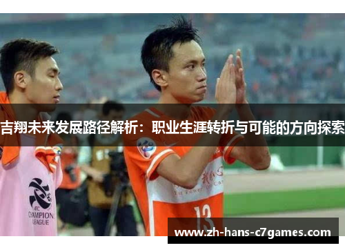 吉翔未来发展路径解析：职业生涯转折与可能的方向探索