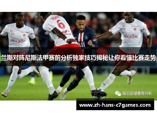 兰斯对阵尼斯法甲赛前分析独家技巧揭秘让你看懂比赛走势 兰斯对阵尼斯法甲赛前分析独家技巧揭秘让你看懂比赛走势
