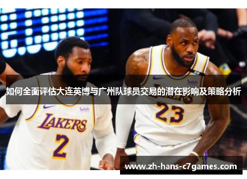 如何全面评估大连英博与广州队球员交易的潜在影响及策略分析