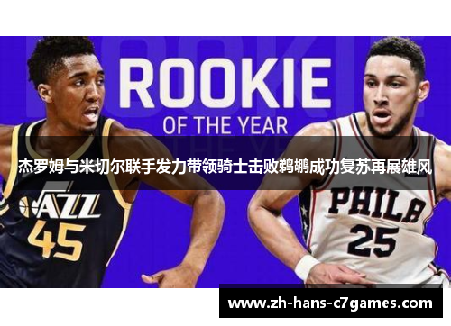 杰罗姆与米切尔联手发力带领骑士击败鹈鹕成功复苏再展雄风 杰罗姆与米切尔联手发力带领骑士击败鹈鹕成功复苏再展雄风