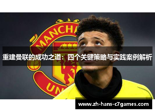 重建曼联的成功之道：四个关键策略与实践案例解析