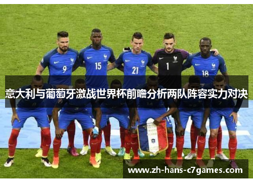 意大利与葡萄牙激战世界杯前瞻分析两队阵容实力对决