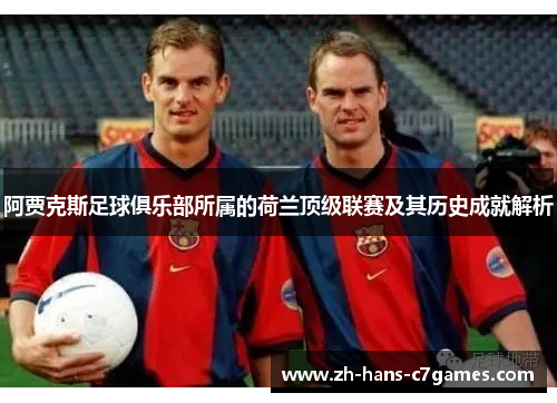 阿贾克斯足球俱乐部所属的荷兰顶级联赛及其历史成就解析