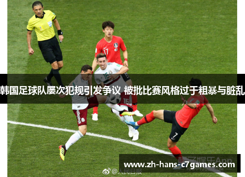 韩国足球队屡次犯规引发争议 被批比赛风格过于粗暴与脏乱