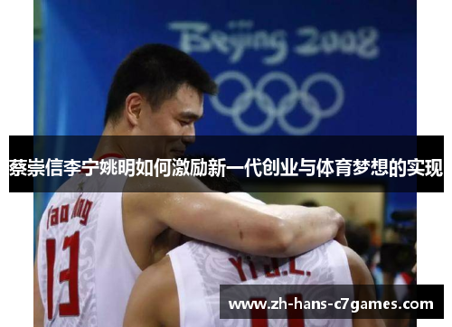 蔡崇信李宁姚明如何激励新一代创业与体育梦想的实现