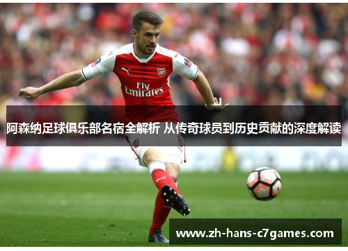 阿森纳足球俱乐部名宿全解析 从传奇球员到历史贡献的深度解读
